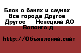 Блок о банях и саунах - Все города Другое » Другое   . Ненецкий АО,Волонга д.